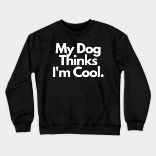 My Dog Thinks I'm Cool Crewneck Sweatshirt